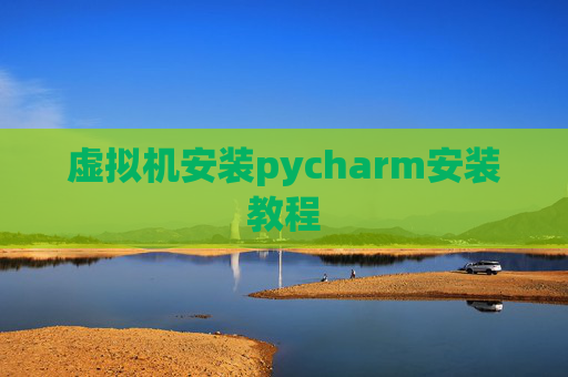 虚拟机安装pycharm安装教程